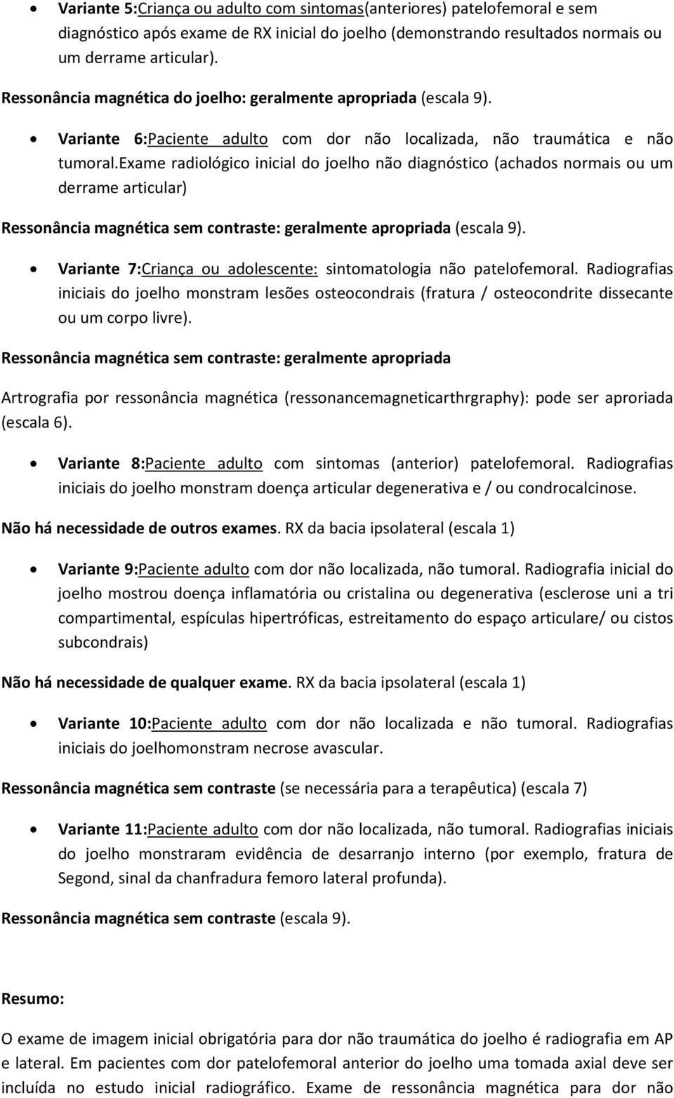 exame radiológico inicial do joelho não diagnóstico (achados normais ou um derrame articular) Ressonância magnética sem contraste: geralmente apropriada (escala 9).