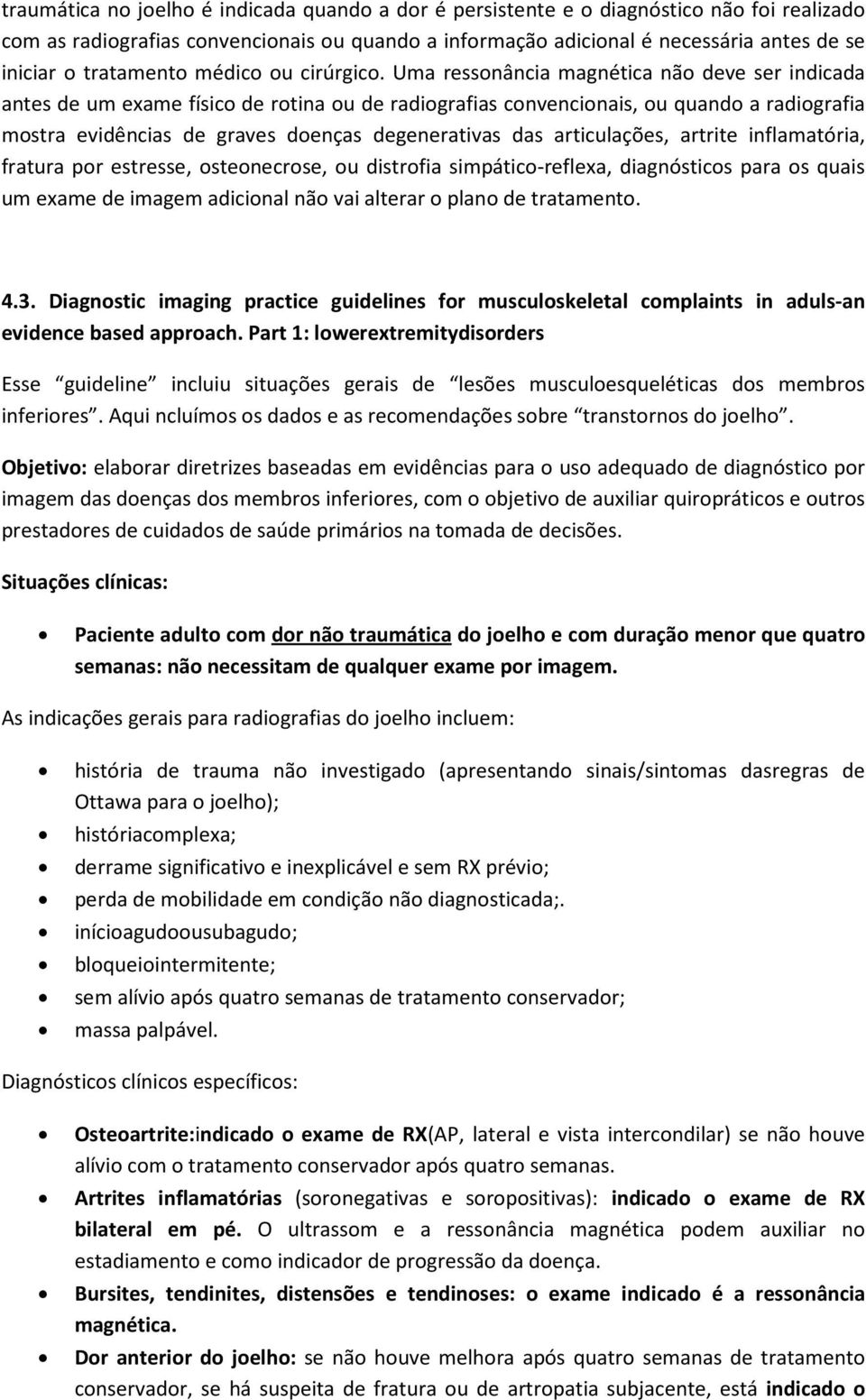 Uma ressonância magnética não deve ser indicada antes de um exame físico de rotina ou de radiografias convencionais, ou quando a radiografia mostra evidências de graves doenças degenerativas das