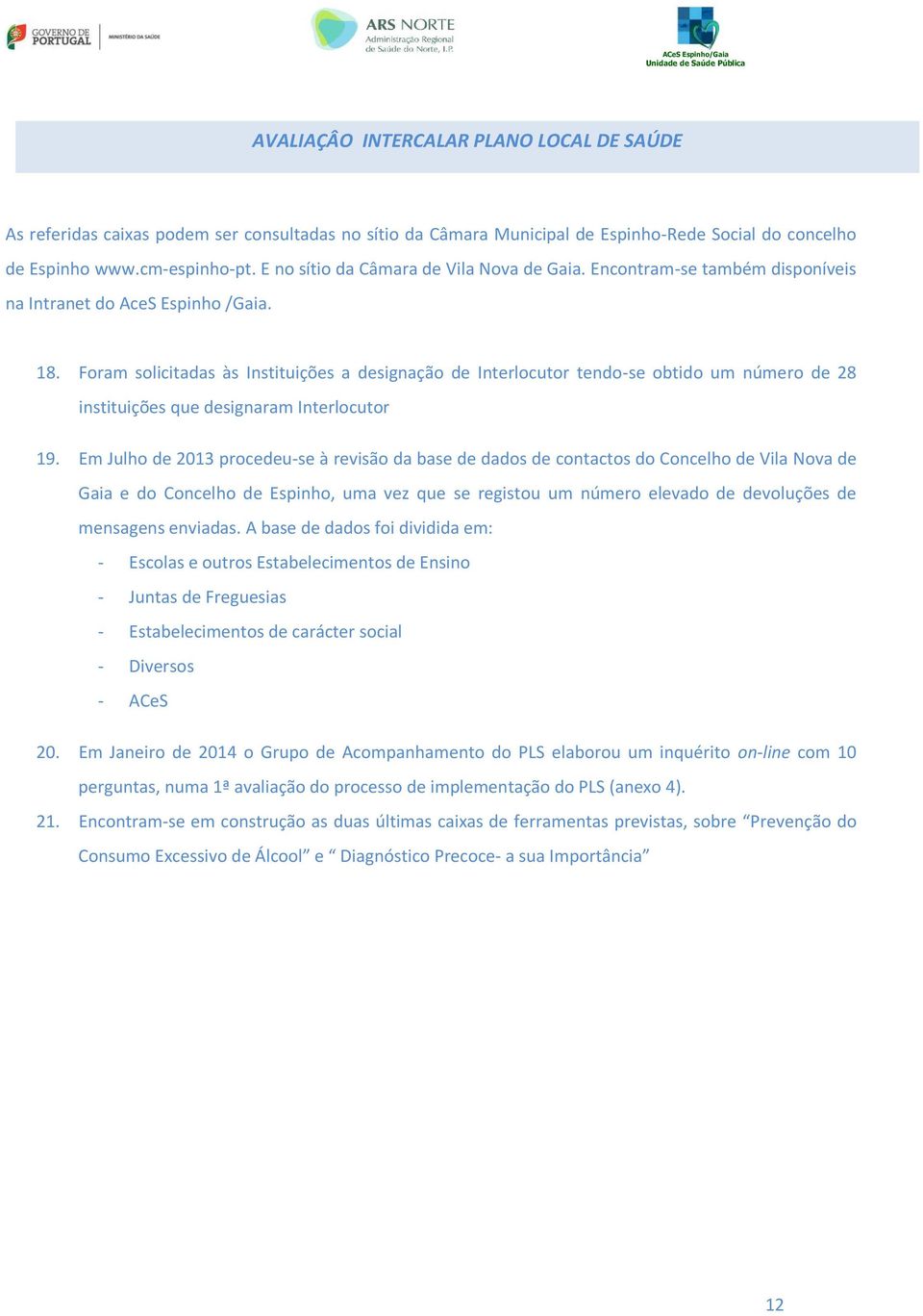 Foram solicitadas às Instituições a designação de Interlocutor tendo-se obtido um número de 28 instituições que designaram Interlocutor 19.