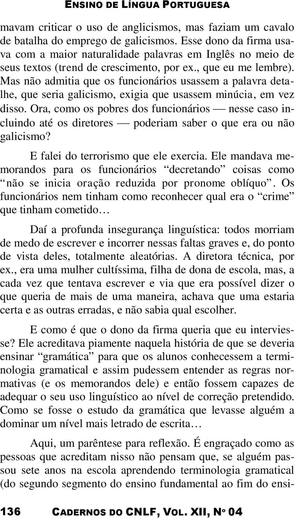 Mas não admitia que os funcionários usassem a palavra detalhe, que seria galicismo, exigia que usassem minúcia, em vez disso.