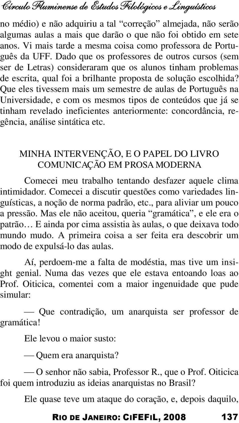 Dado que os professores de outros cursos (sem ser de Letras) consideraram que os alunos tinham problemas de escrita, qual foi a brilhante proposta de solução escolhida?