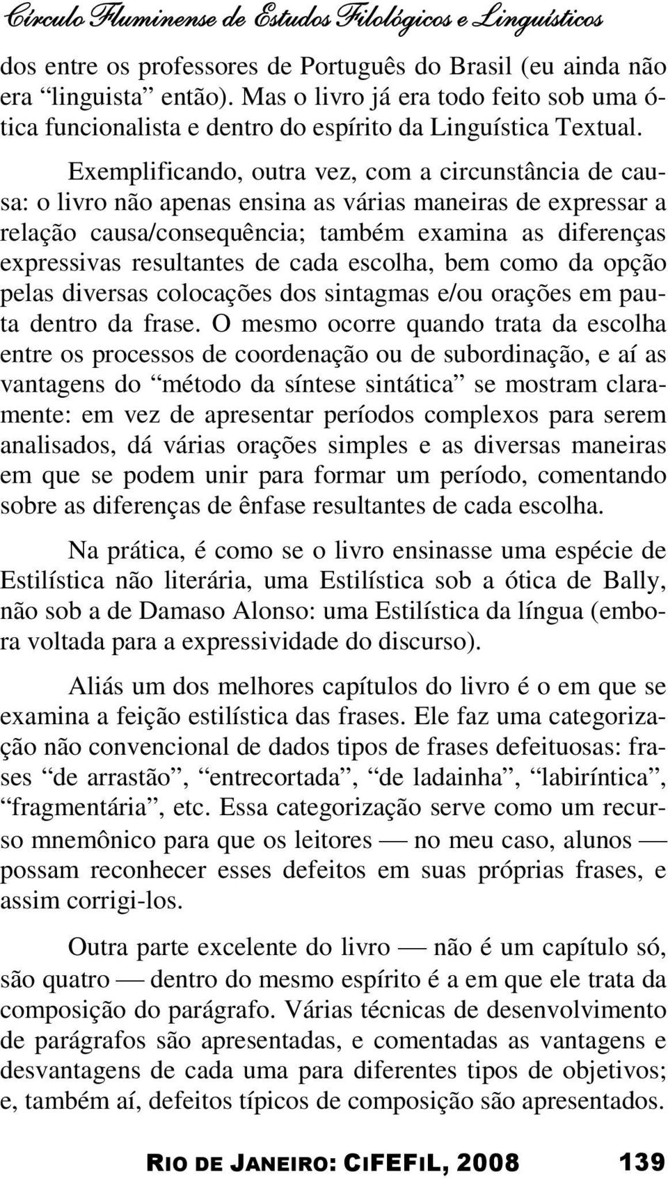 Exemplificando, outra vez, com a circunstância de causa: o livro não apenas ensina as várias maneiras de expressar a relação causa/consequência; também examina as diferenças expressivas resultantes