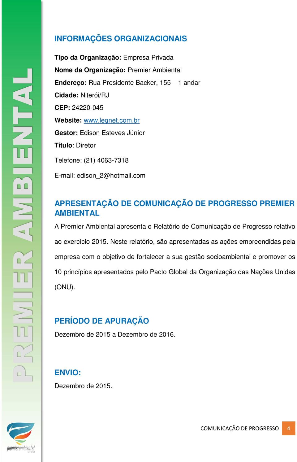 com APRESENTAÇÃO DE COMUNICAÇÃO DE PROGRESSO PREMIER AMBIENTAL A Premier Ambiental apresenta o Relatório de Comunicação de Progresso relativo ao exercício 2015.