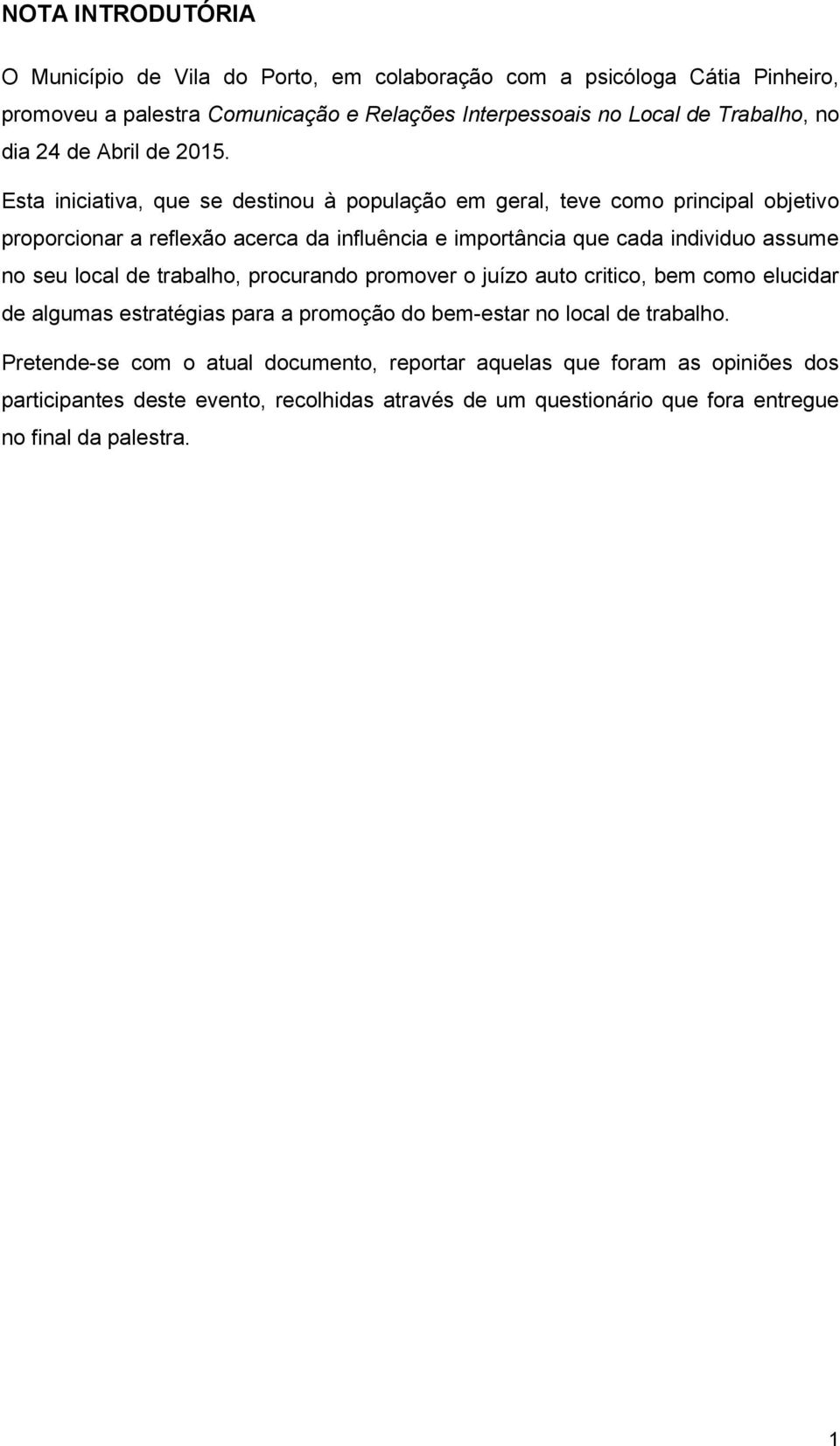 Esta iniciativa, que se destinou à população em geral, teve como principal objetivo proporcionar a reflexão acerca da influência e importância que cada individuo assume no seu