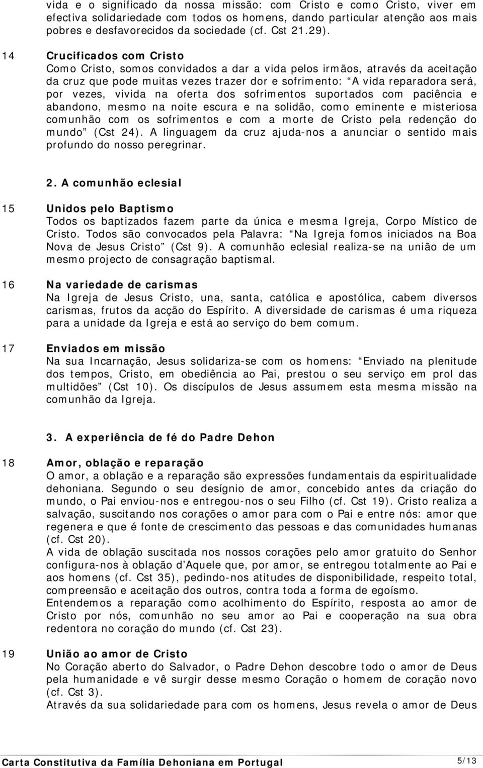 vivida na oferta dos sofrimentos suportados com paciência e abandono, mesmo na noite escura e na solidão, como eminente e misteriosa comunhão com os sofrimentos e com a morte de Cristo pela redenção