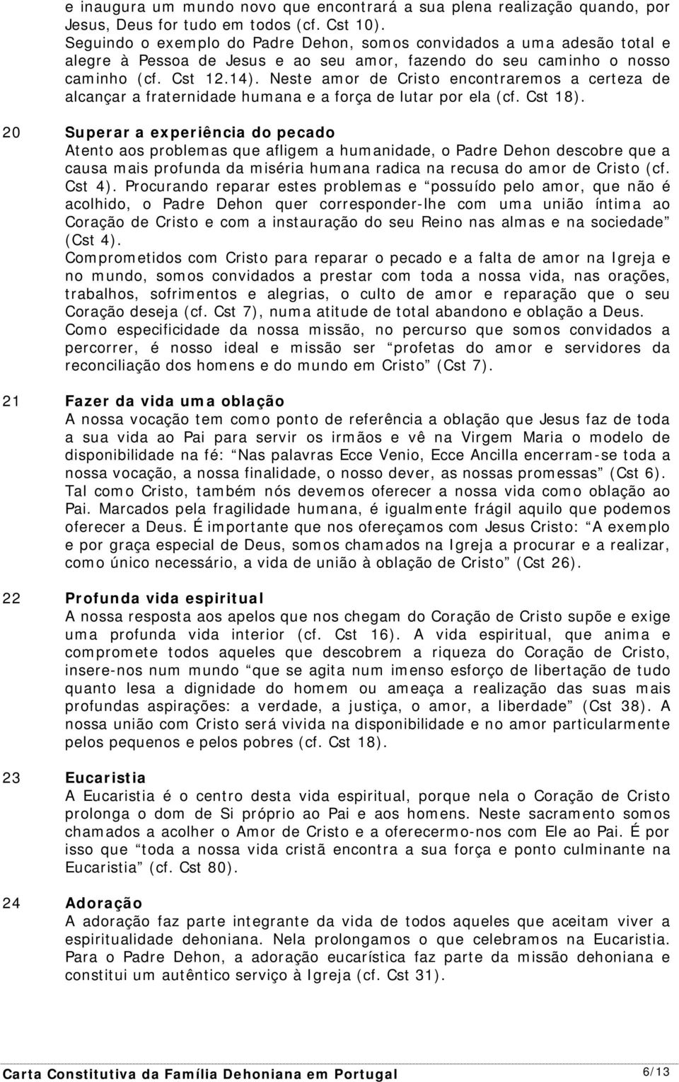 Neste amor de Cristo encontraremos a certeza de alcançar a fraternidade humana e a força de lutar por ela (cf. Cst 18).