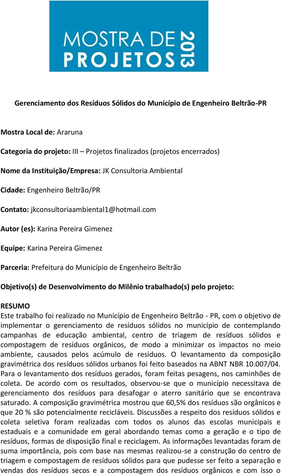 com Autor (es): Karina Pereira Gimenez Equipe: Karina Pereira Gimenez Parceria: Prefeitura do Município de Engenheiro Beltrão Objetivo(s) de Desenvolvimento do Milênio trabalhado(s) pelo projeto: