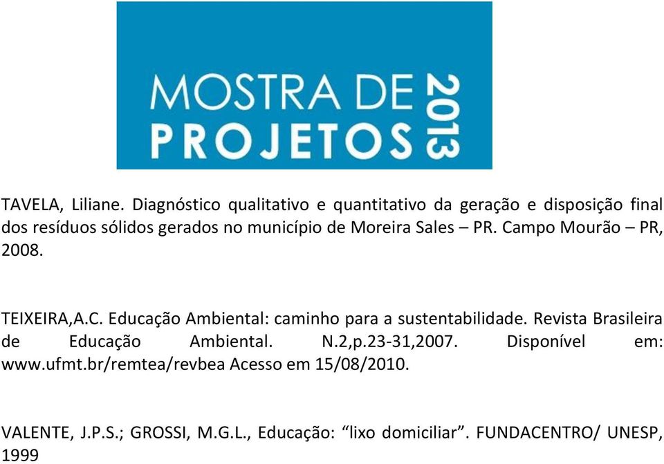 de Moreira Sales PR. Campo Mourão PR, 2008. TEIXEIRA,A.C. Educação Ambiental: caminho para a sustentabilidade.