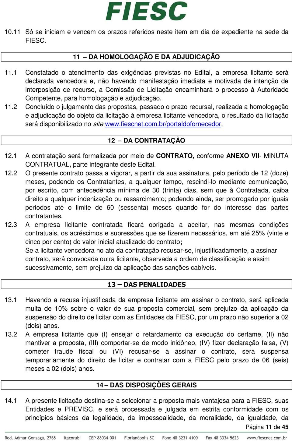 Comissão de Licitação encaminhará o processo à Autoridade Competente, para homologação e adjudicação. 11.