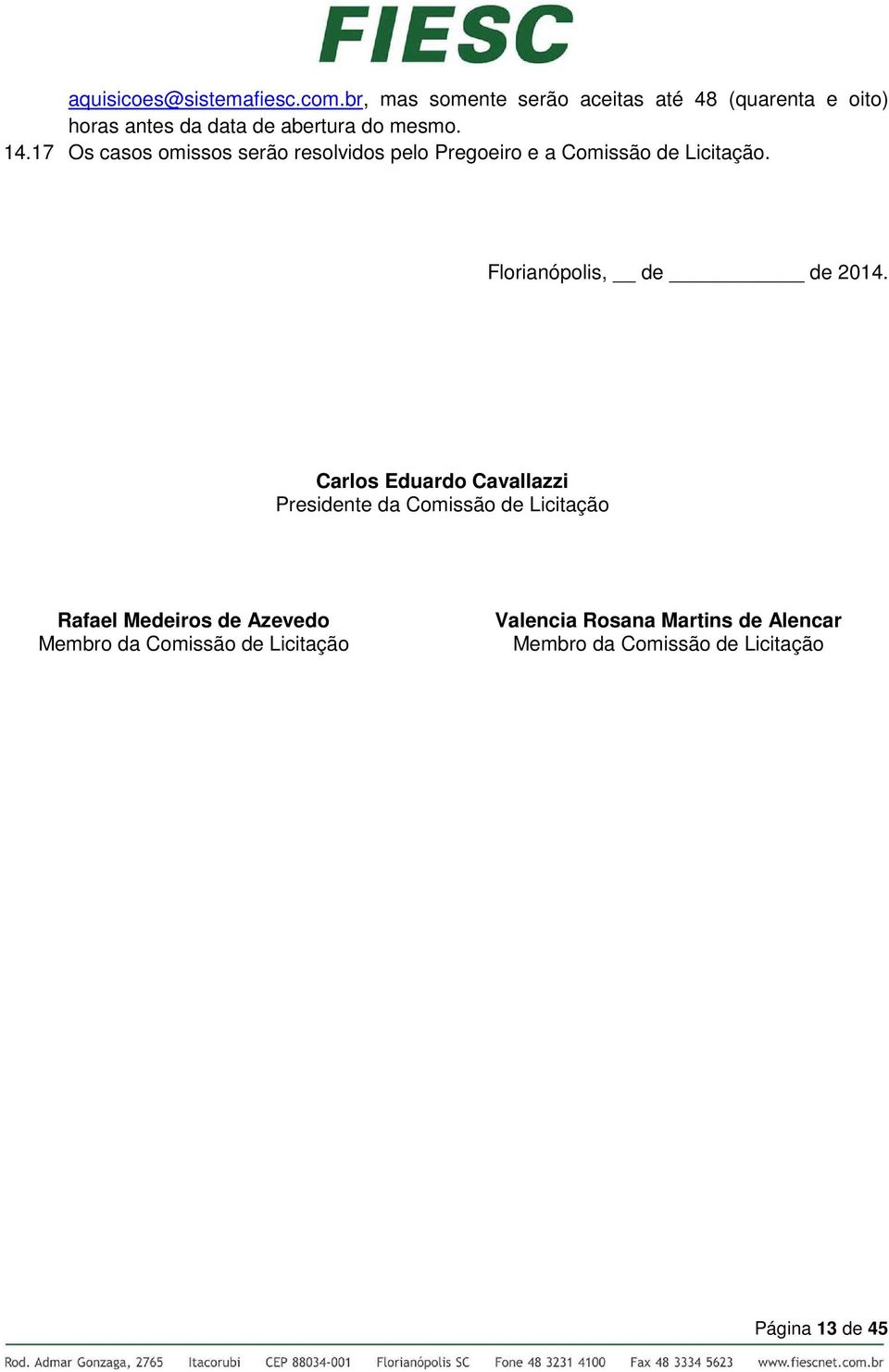 17 Os casos omissos serão resolvidos pelo Pregoeiro e a Comissão de Licitação. Florianópolis, de de 2014.