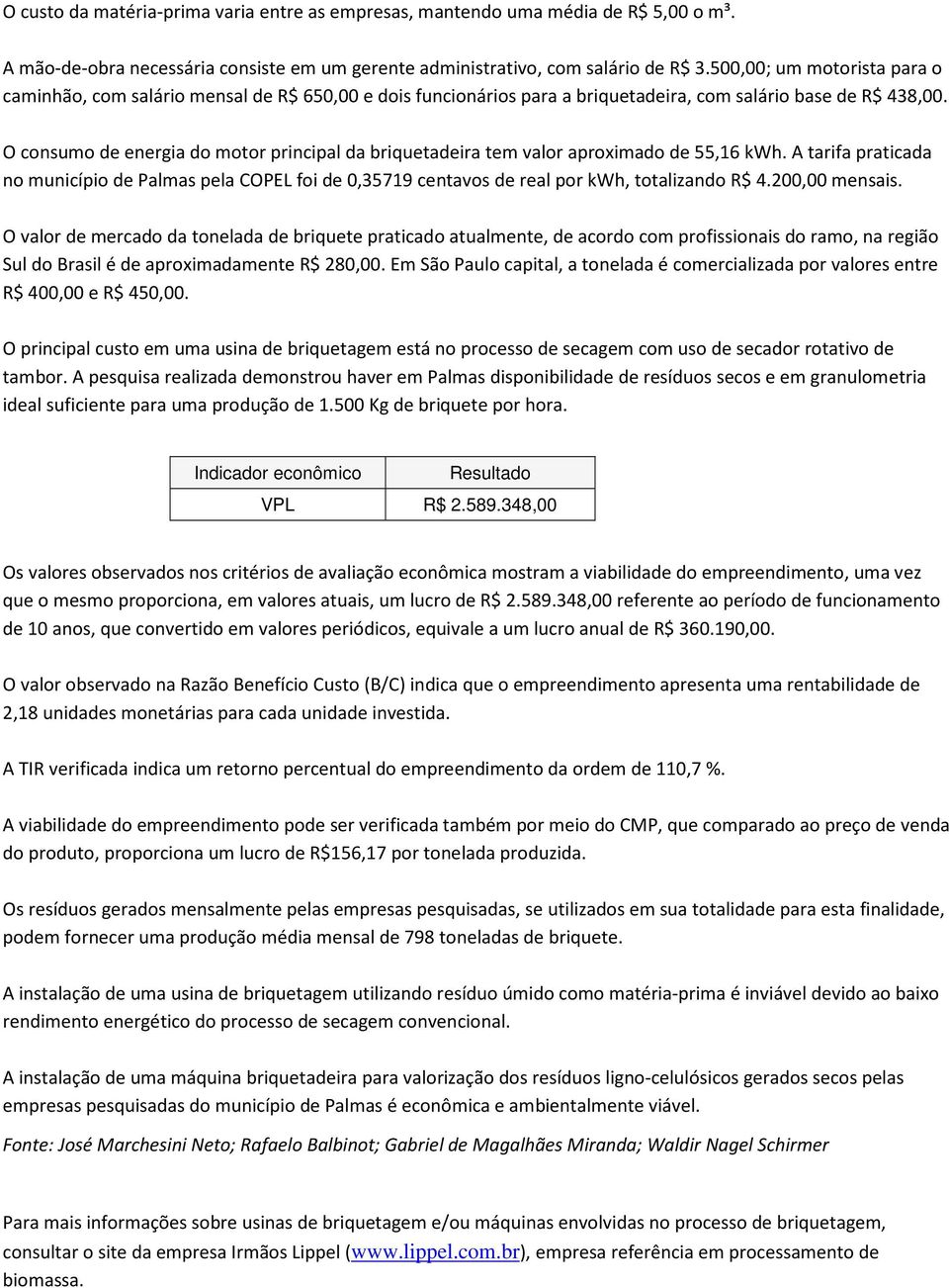 O consumo de energia do motor principal da briquetadeira tem valor aproximado de 55,16 kwh.