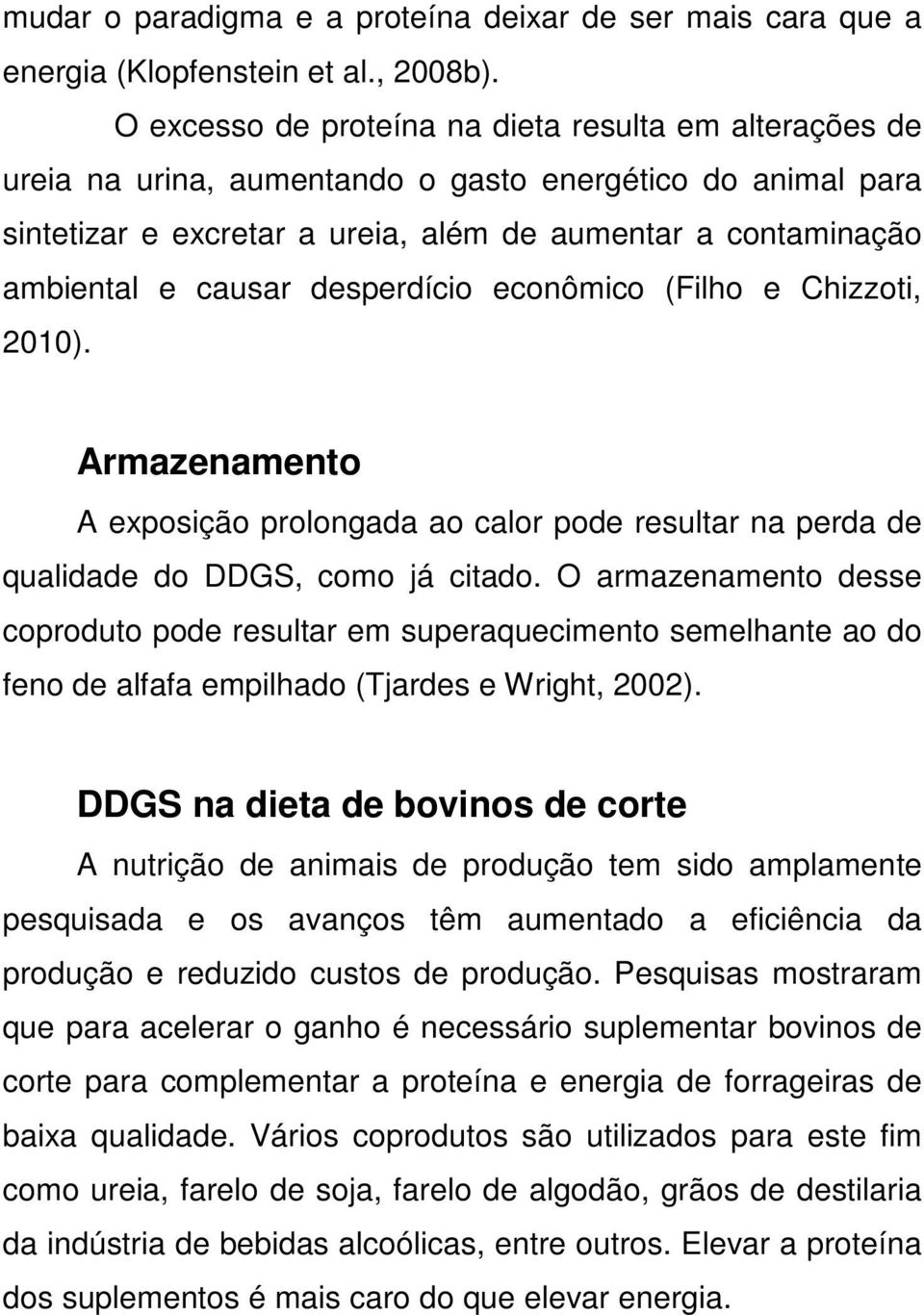 desperdício econômico (Filho e Chizzoti, 2010). Armazenamento A exposição prolongada ao calor pode resultar na perda de qualidade do DDGS, como já citado.