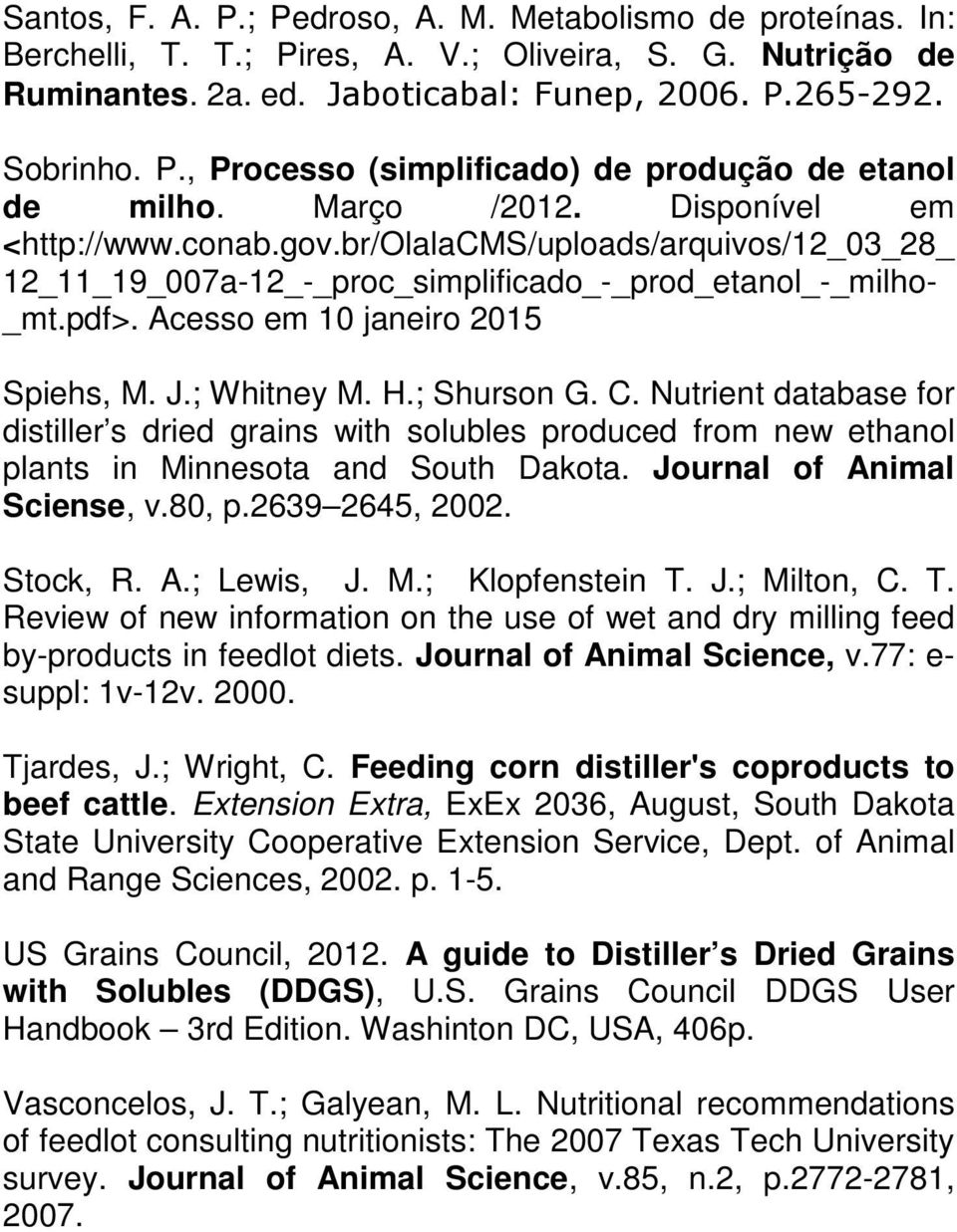 ; Whitney M. H.; Shurson G. C. Nutrient database for distiller s dried grains with solubles produced from new ethanol plants in Minnesota and South Dakota. Journal of Animal Sciense, v.80, p.