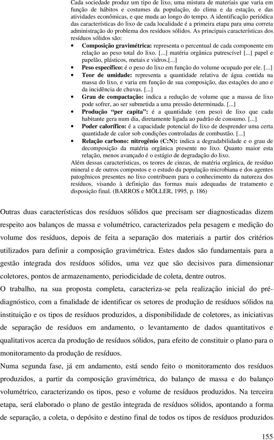 As principais características dos resíduos sólidos são: Composição gravimétrica: representa o percentual de cada componente em relação ao peso total do lixo. [...] matéria orgânica putrescível [.