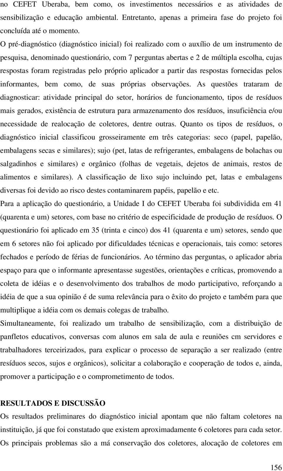 registradas pelo próprio aplicador a partir das respostas fornecidas pelos informantes, bem como, de suas próprias observações.