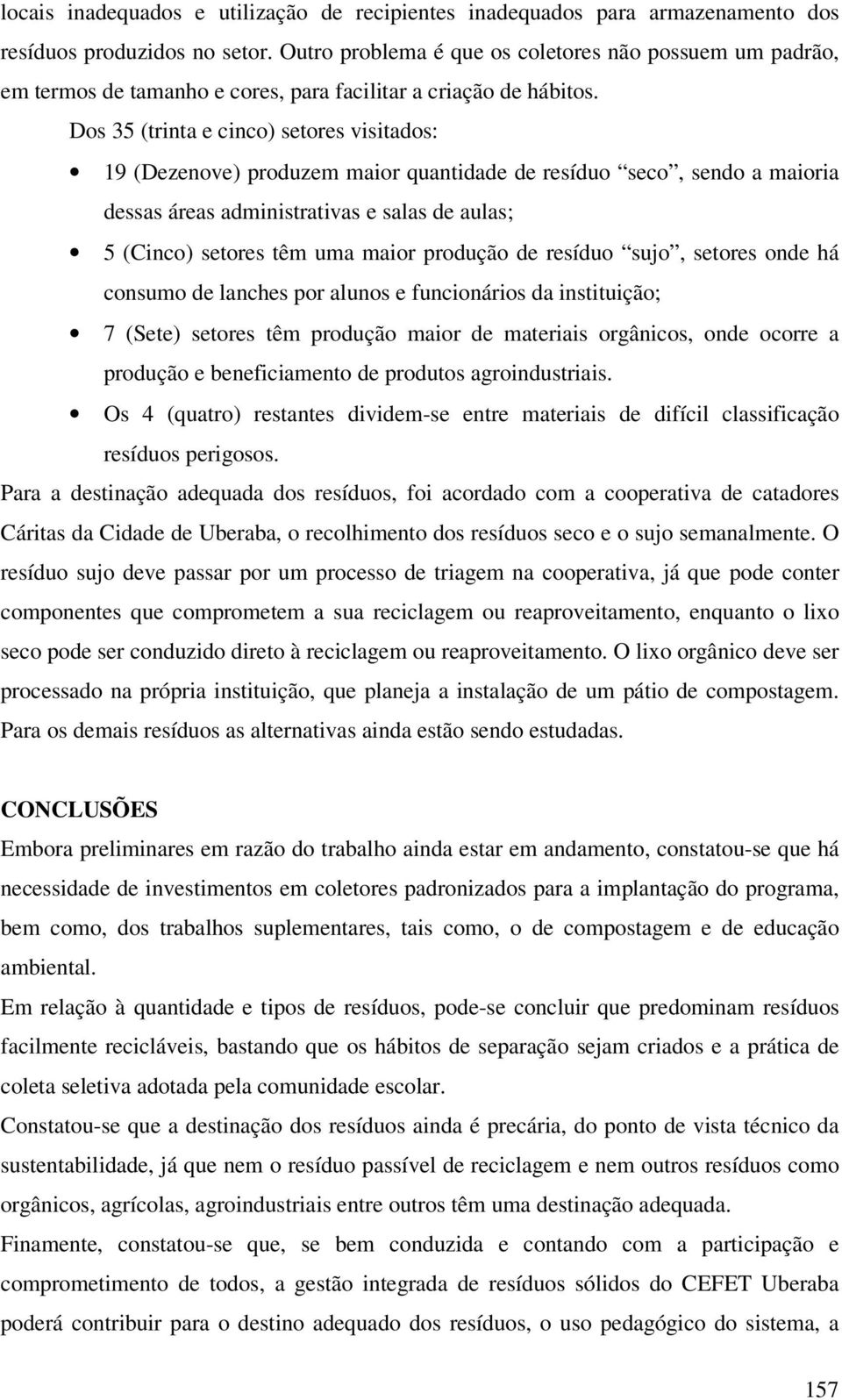 Dos 35 (trinta e cinco) setores visitados: 19 (Dezenove) produzem maior quantidade de resíduo seco, sendo a maioria dessas áreas administrativas e salas de aulas; 5 (Cinco) setores têm uma maior