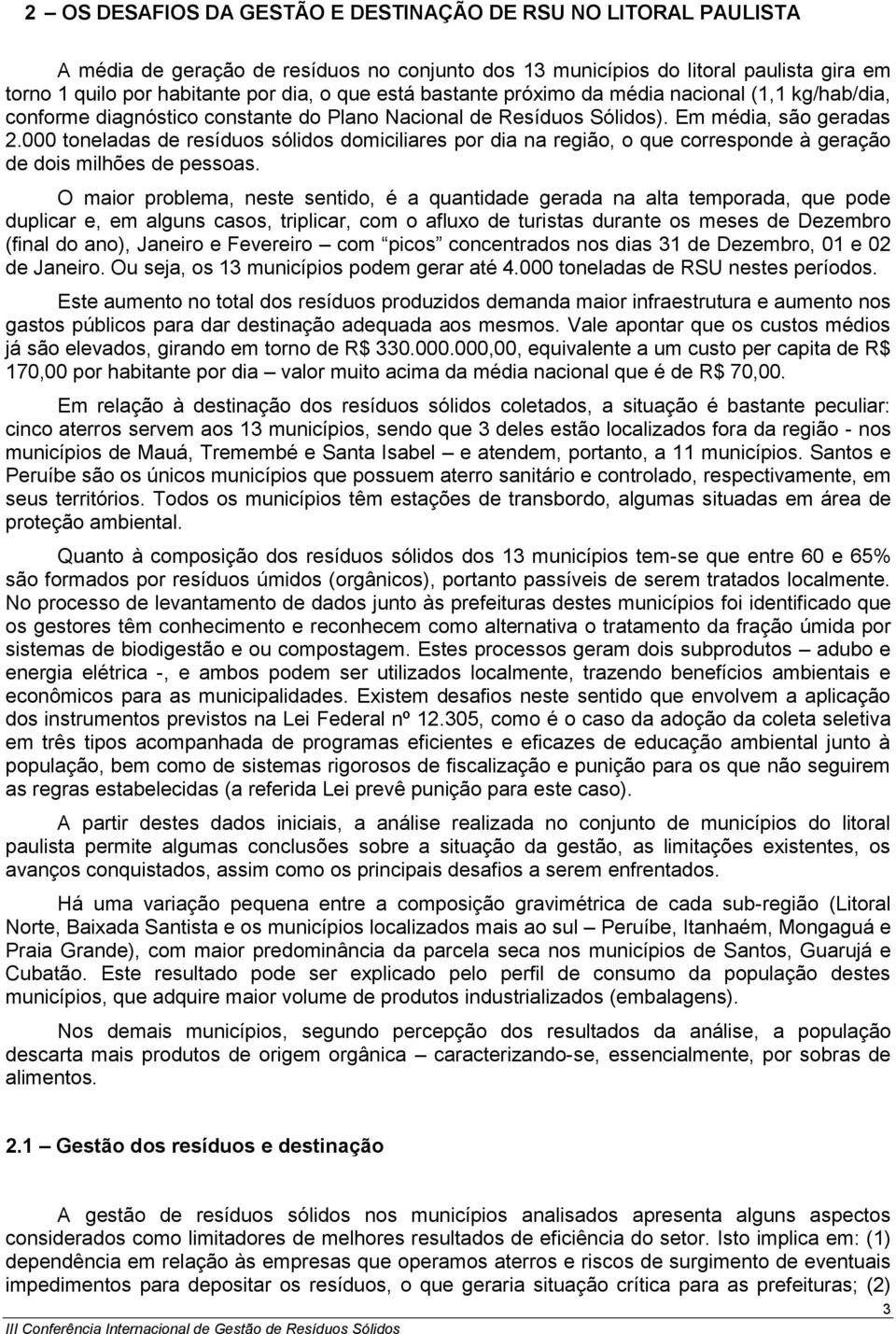 000 toneladas de resíduos sólidos domiciliares por dia na região, o que corresponde à geração de dois milhões de pessoas.