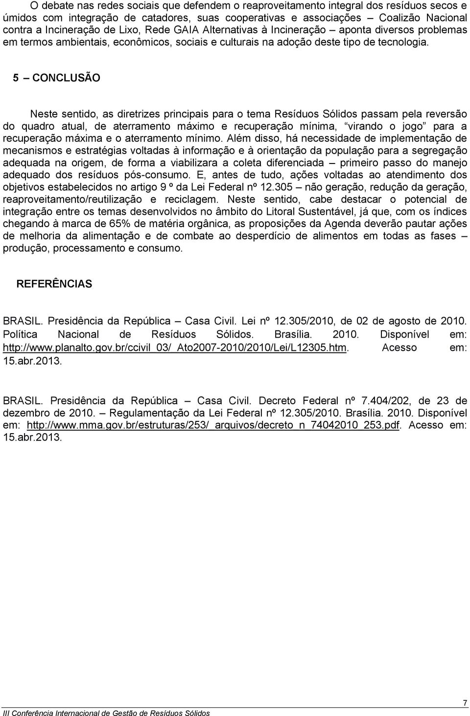 5 CONCLUSÃO Neste sentido, as diretrizes principais para o tema Resíduos Sólidos passam pela reversão do quadro atual, de aterramento máximo e recuperação mínima, virando o jogo para a recuperação