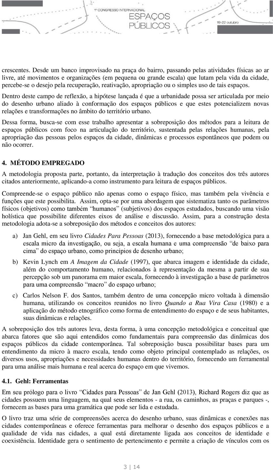 desejo pela recuperação, reativação, apropriação ou o simples uso de tais espaços.