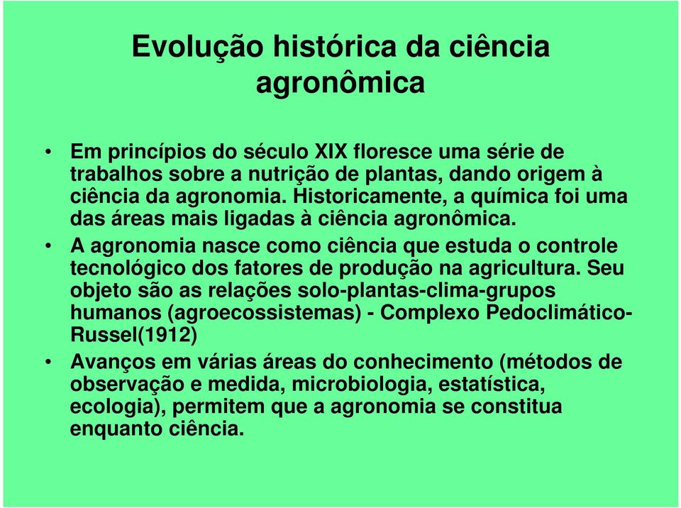 A agronomia nasce como ciência que estuda o controle tecnológico dos fatores de produção na agricultura.