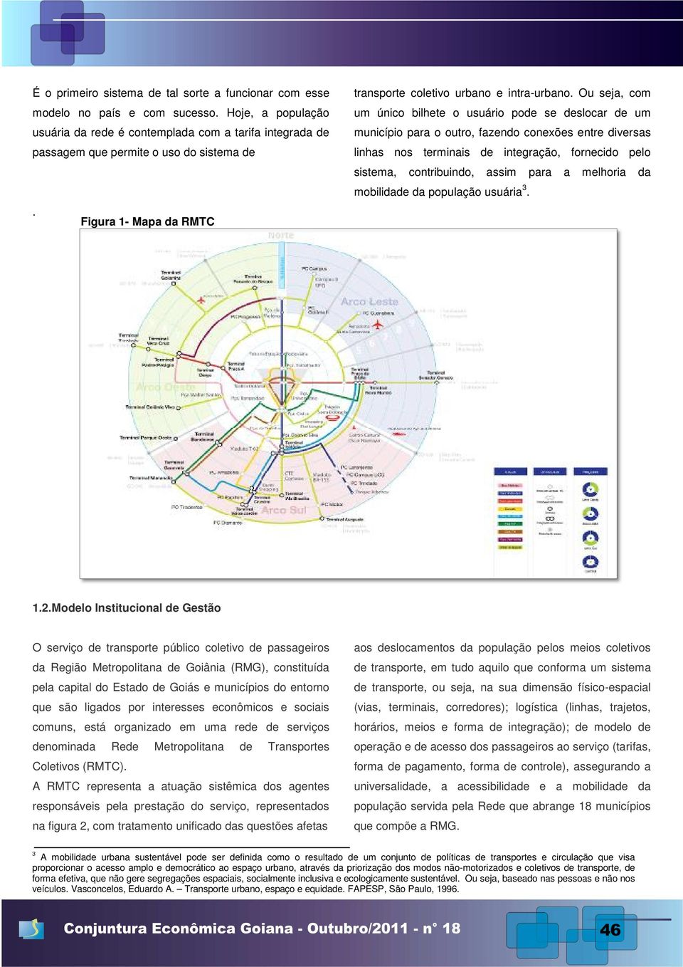 Ou seja, com um único bilhete o usuário pode se deslocar de um município para o outro, fazendo conexões entre diversas linhas nos terminais de integração, fornecido pelo sistema, contribuindo, assim