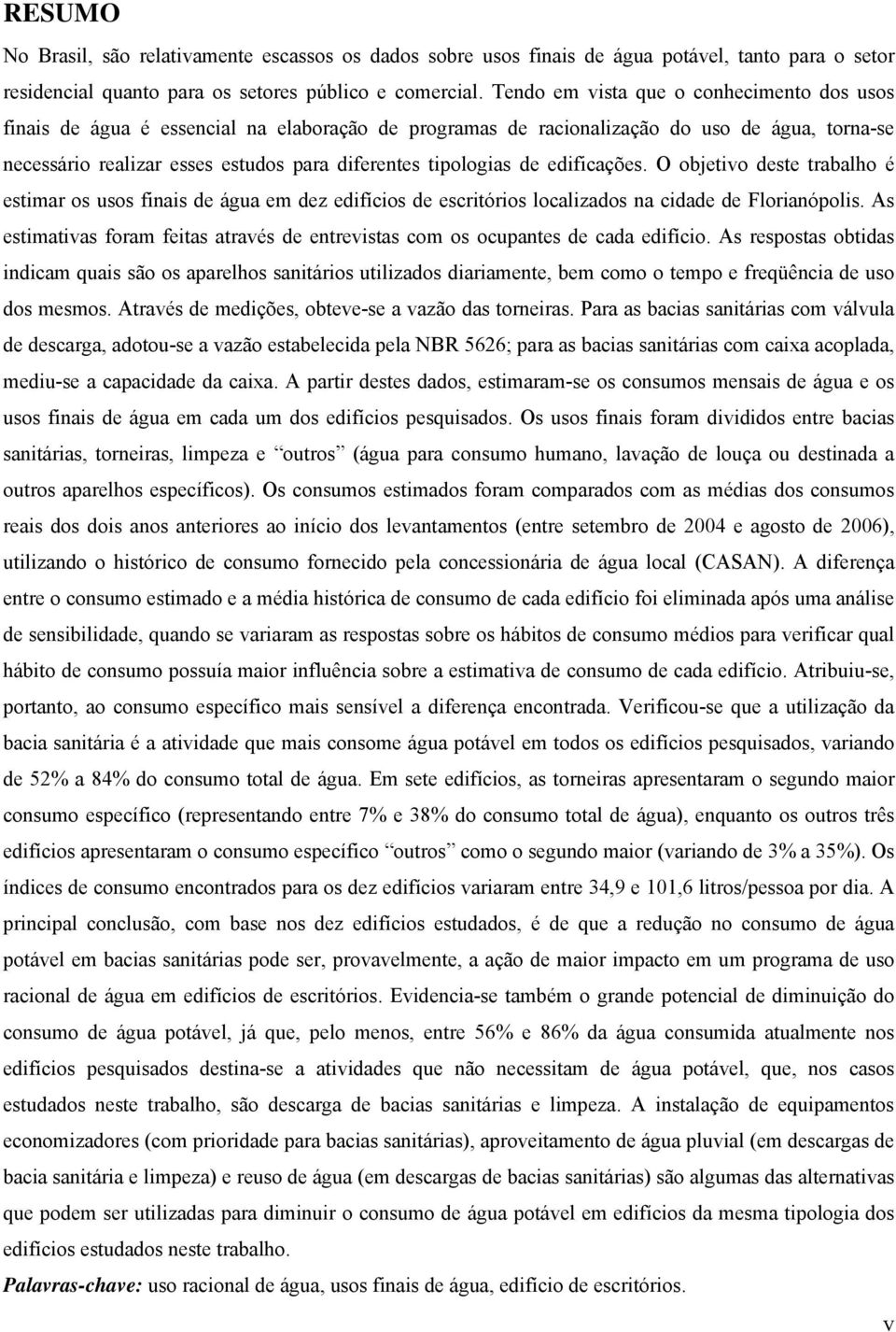 tipologias de edificações. O objetivo deste trabalho é estimar os usos finais de água em dez edifícios de escritórios localizados na cidade de Florianópolis.