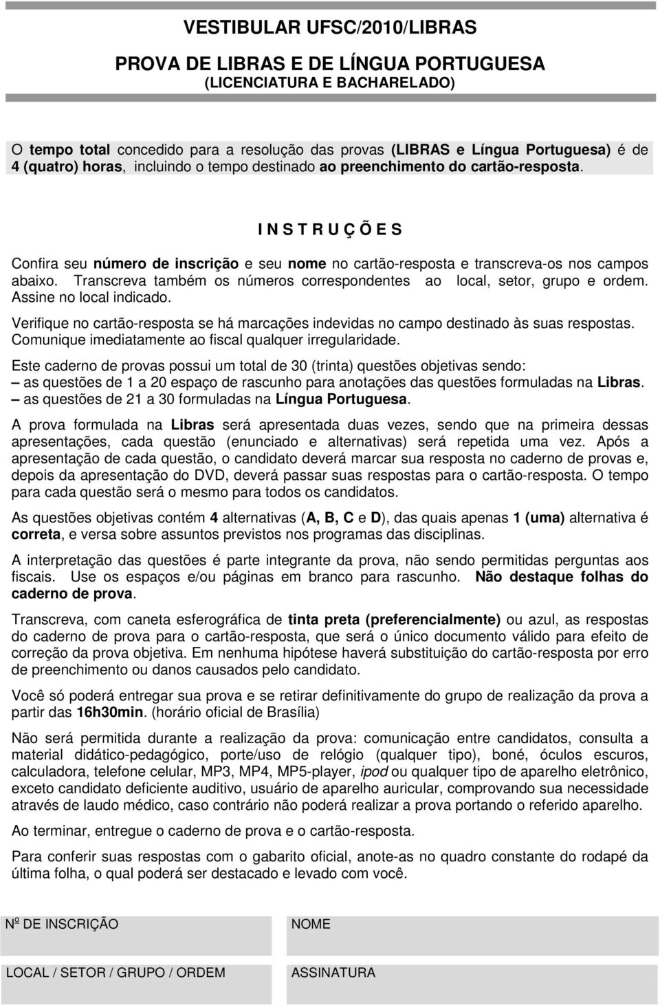 Transcreva também os números correspondentes ao local, setor, grupo e ordem. Assine no local indicado. Verifique no cartão-resposta se há marcações indevidas no campo destinado às suas respostas.