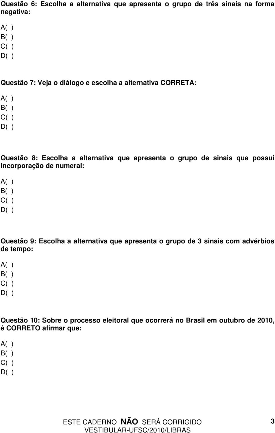 possui incorporação de numeral: Questão 9: Escolha a alternativa que apresenta o grupo de 3 sinais com