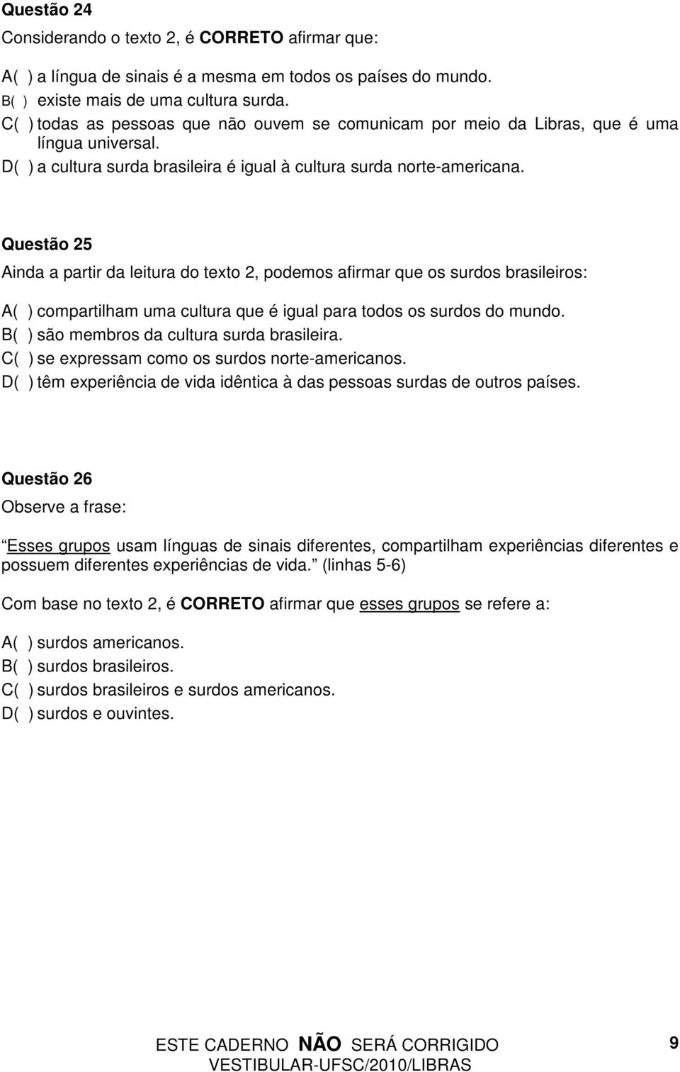 Questão 25 Ainda a partir da leitura do texto 2, podemos afirmar que os surdos brasileiros: compartilham uma cultura que é igual para todos os surdos do mundo. são membros da cultura surda brasileira.