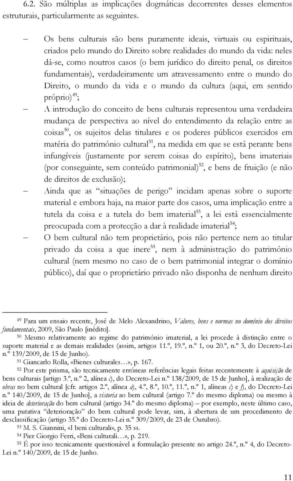 penal, os direitos fundamentais), verdadeiramente um atravessamento entre o mundo do Direito, o mundo da vida e o mundo da cultura (aqui, em sentido próprio) 49 ; A introdução do conceito de bens