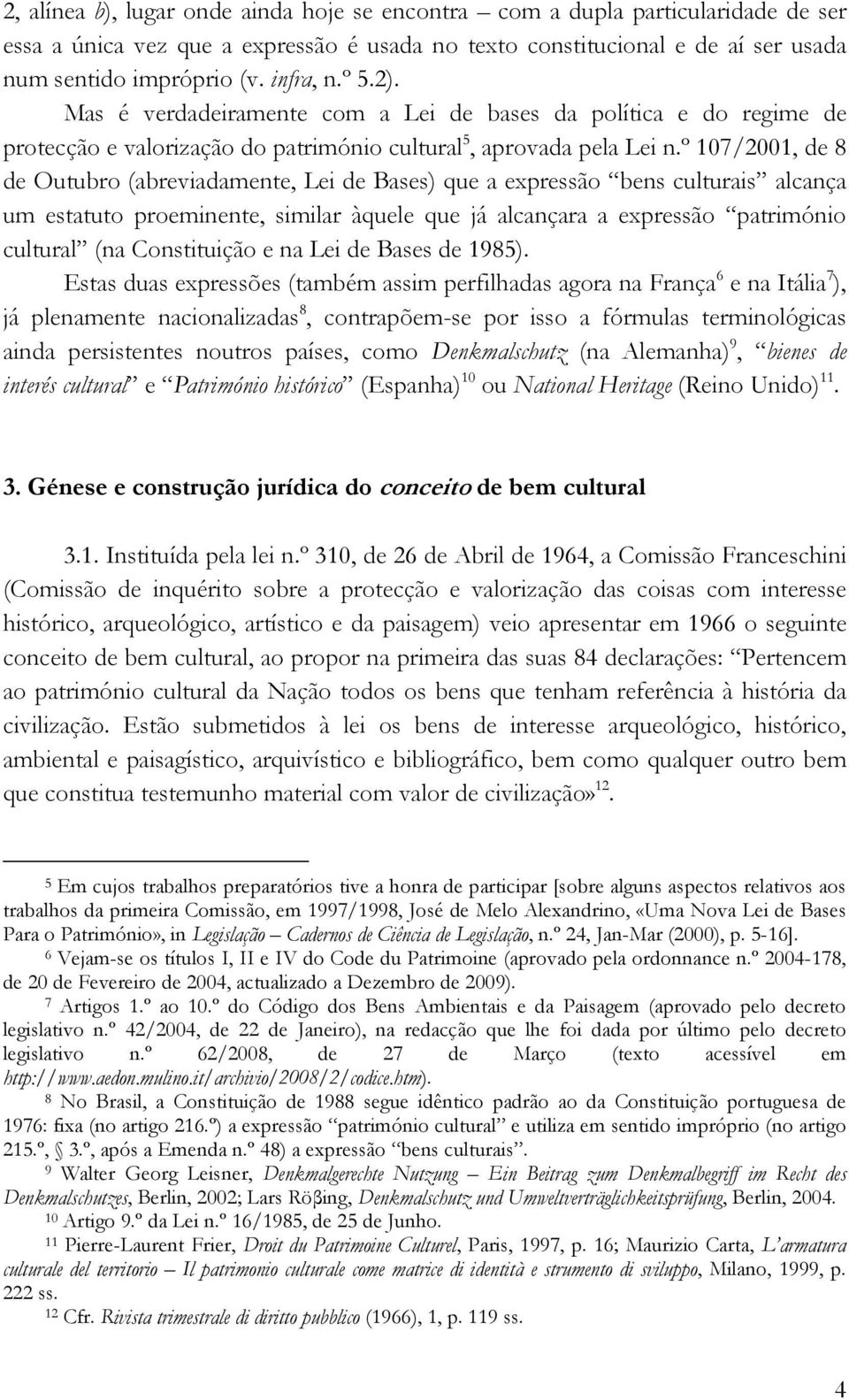 º 107/2001, de 8 de Outubro (abreviadamente, Lei de Bases) que a expressão bens culturais alcança um estatuto proeminente, similar àquele que já alcançara a expressão património cultural (na