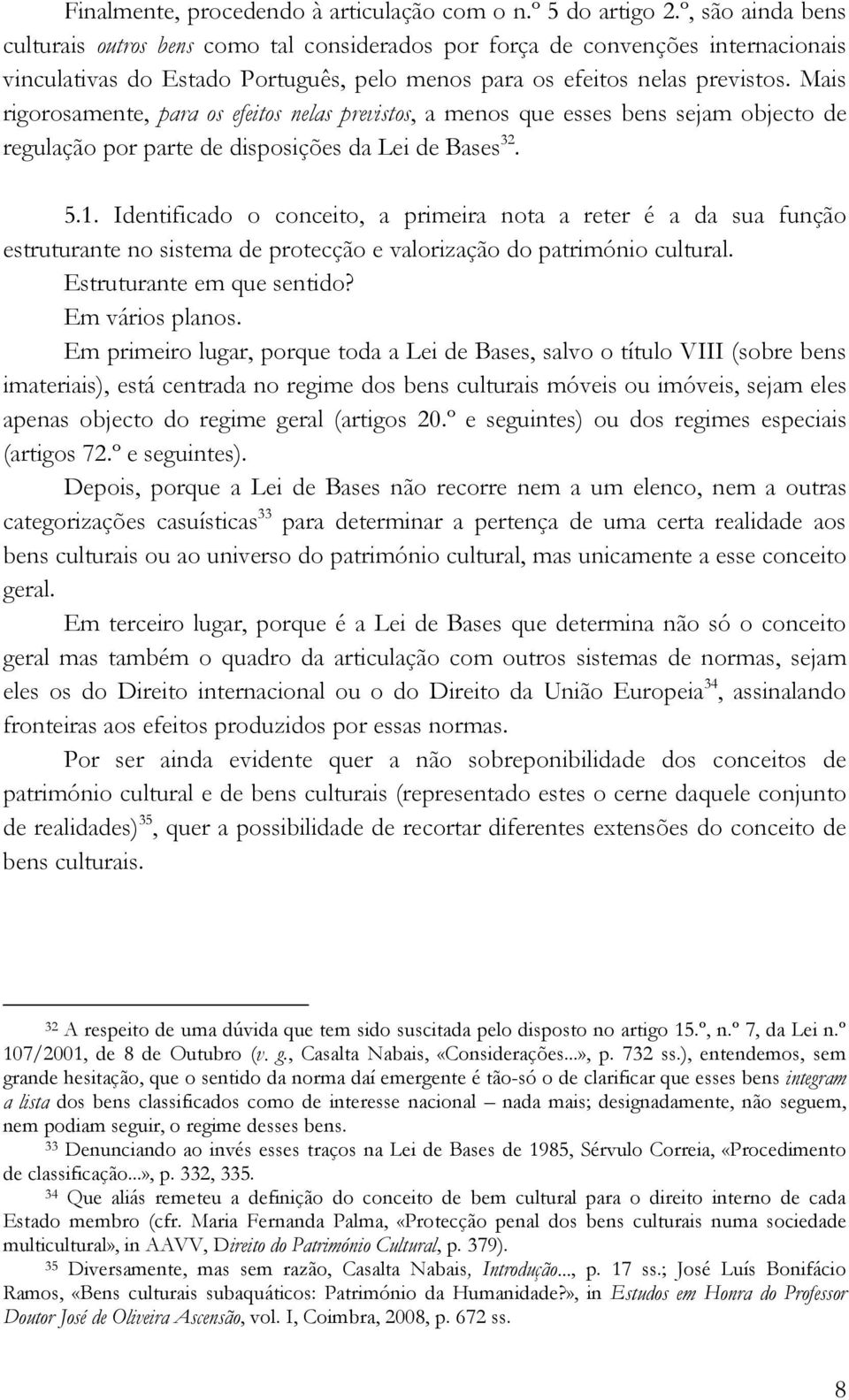 Mais rigorosamente, para os efeitos nelas previstos, a menos que esses bens sejam objecto de regulação por parte de disposições da Lei de Bases 32. 5.1.