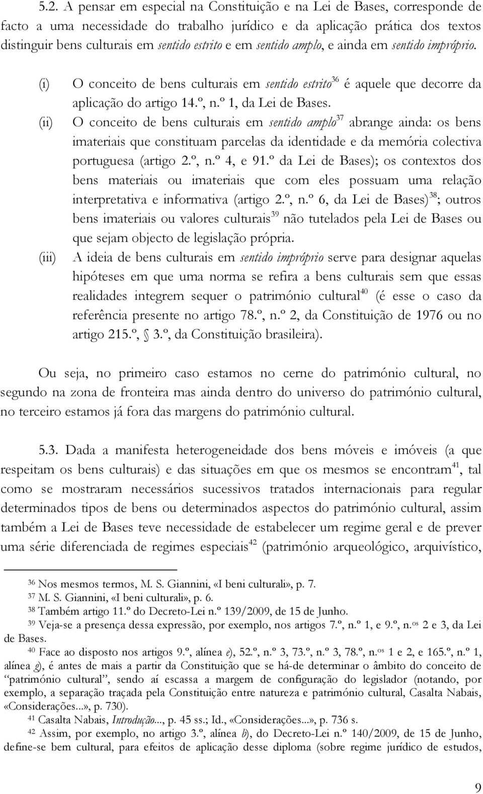 (ii) O conceito de bens culturais em sentido amplo 37 abrange ainda: os bens imateriais que constituam parcelas da identidade e da memória colectiva portuguesa (artigo 2.º, n.º 4, e 91.