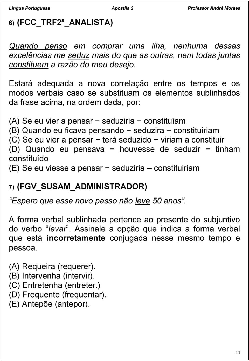 Quando eu ficava pensando seduzira constituiriam (C) Se eu vier a pensar terá seduzido viriam a constituir (D) Quando eu pensava houvesse de seduzir tinham constituído (E) Se eu viesse a pensar