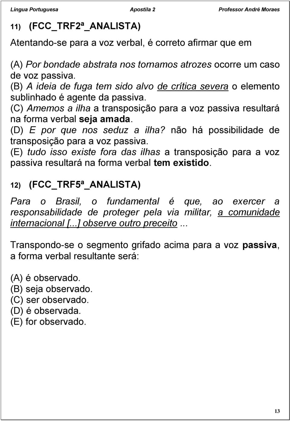 (D) E por que nos seduz a ilha? não há possibilidade de transposição para a voz passiva. (E) tudo isso existe fora das ilhas a transposição para a voz passiva resultará na forma verbal tem existido.