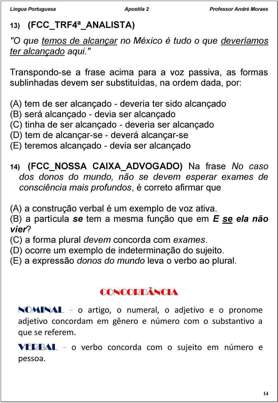 ser alcançado (C) tinha de ser alcançado - deveria ser alcançado (D) tem de alcançar-se - deverá alcançar-se (E) teremos alcançado - devia ser alcançado 14) (FCC_NOSSA CAIXA_ADVOGADO) Na frase No