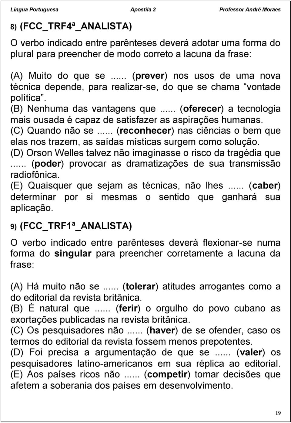 .. (oferecer) a tecnologia mais ousada é capaz de satisfazer as aspirações humanas. (C) Quando não se... (reconhecer) nas ciências o bem que elas nos trazem, as saídas místicas surgem como solução.