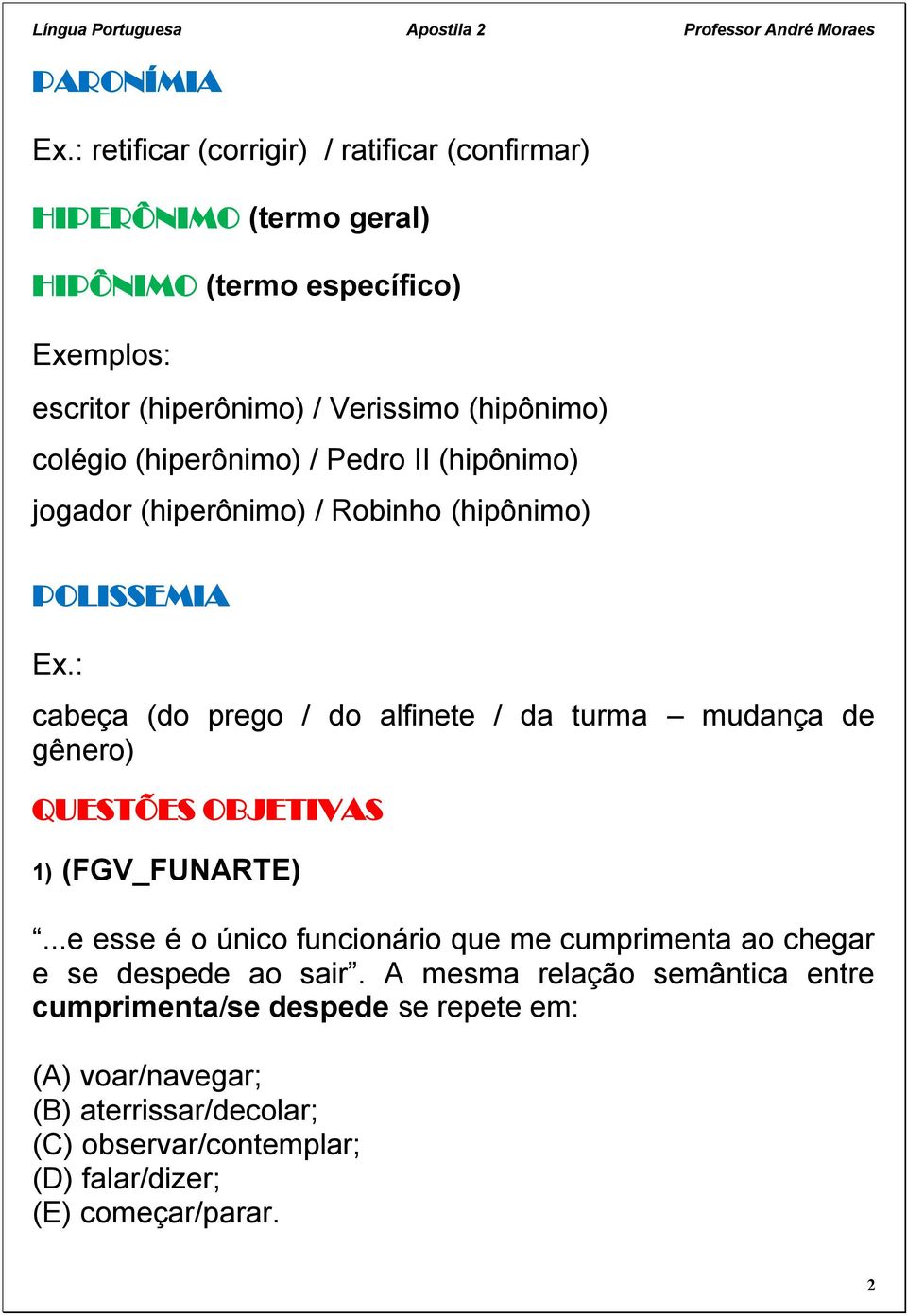 colégio (hiperônimo) / Pedro II (hipônimo) jogador (hiperônimo) / Robinho (hipônimo) POLISSEMIA Ex.