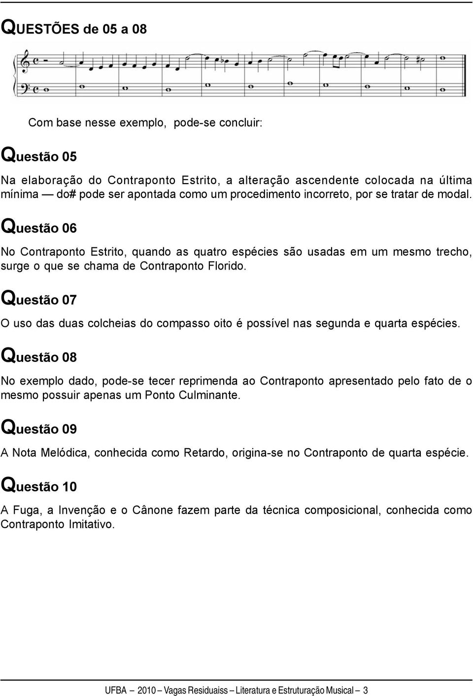 Questão 07 O uso das duas colcheias do compasso oito é possível nas segunda e quarta espécies.