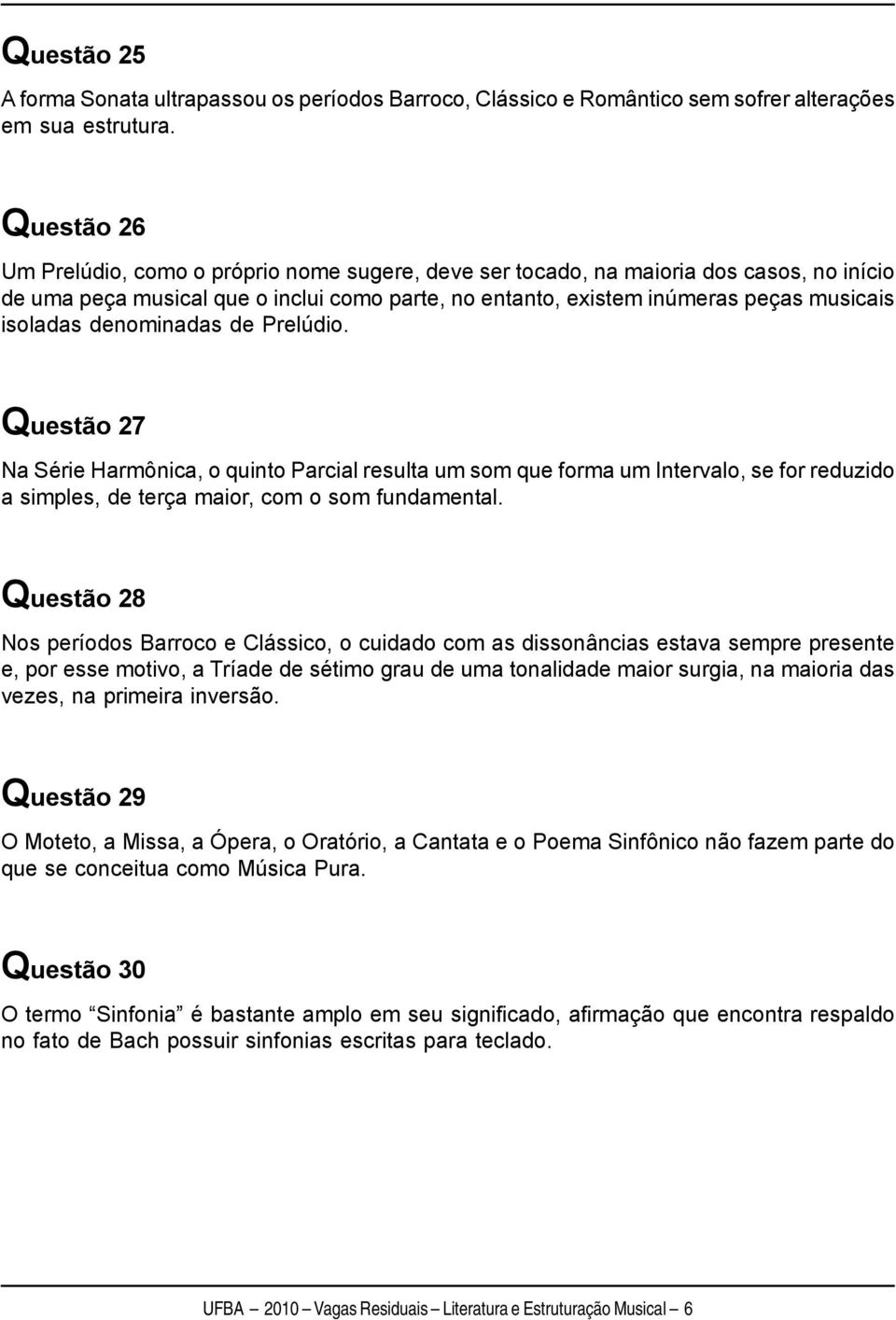 denominadas de Prelúdio. Questão 27 Na Série Harmônica, o quinto Parcial resulta um som que forma um Intervalo, se for reduzido a simples, de terça maior, com o som fundamental.