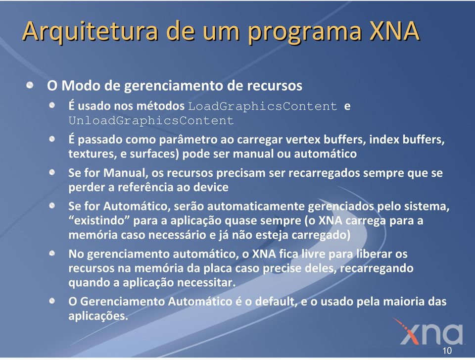 automaticamente gerenciados pelo sistema, existindo para a aplicação quase sempre (o XNA carrega para a memória caso necessário e já não esteja carregado) No gerenciamento automático, o XNA