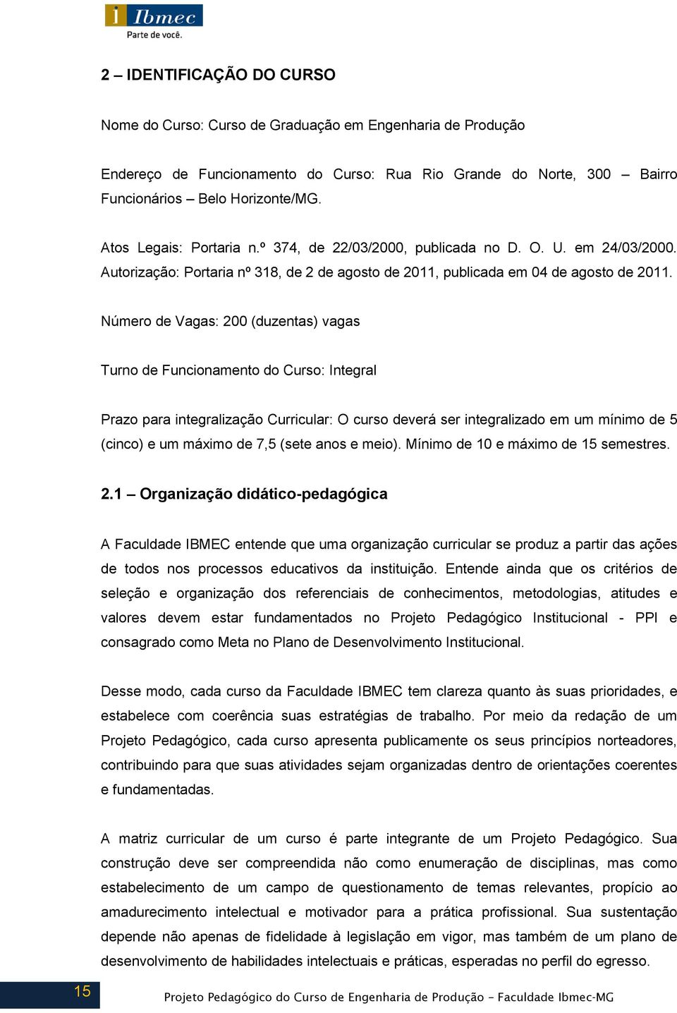 Número de Vagas: 200 (duzentas) vagas Turno de Funcionamento do Curso: Integral Prazo para integralização Curricular: O curso deverá ser integralizado em um mínimo de 5 (cinco) e um máximo de 7,5