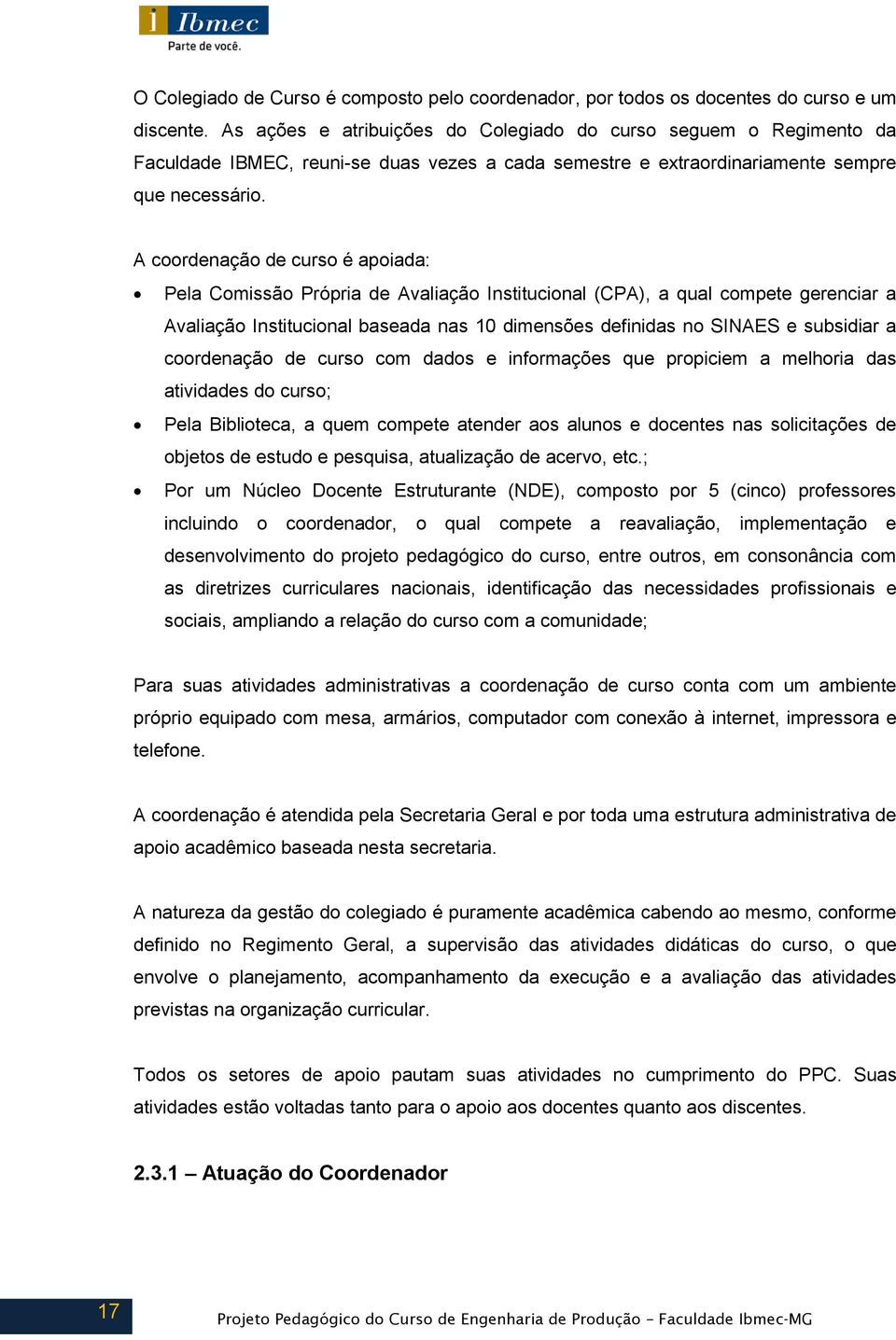 A coordenação de curso é apoiada: Pela Comissão Própria de Avaliação Institucional (CPA), a qual compete gerenciar a Avaliação Institucional baseada nas 10 dimensões definidas no SINAES e subsidiar a