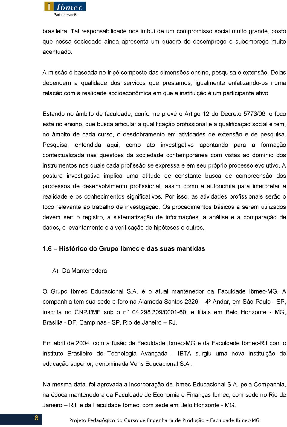 Delas dependem a qualidade dos serviços que prestamos, igualmente enfatizando-os numa relação com a realidade socioeconômica em que a instituição é um participante ativo.