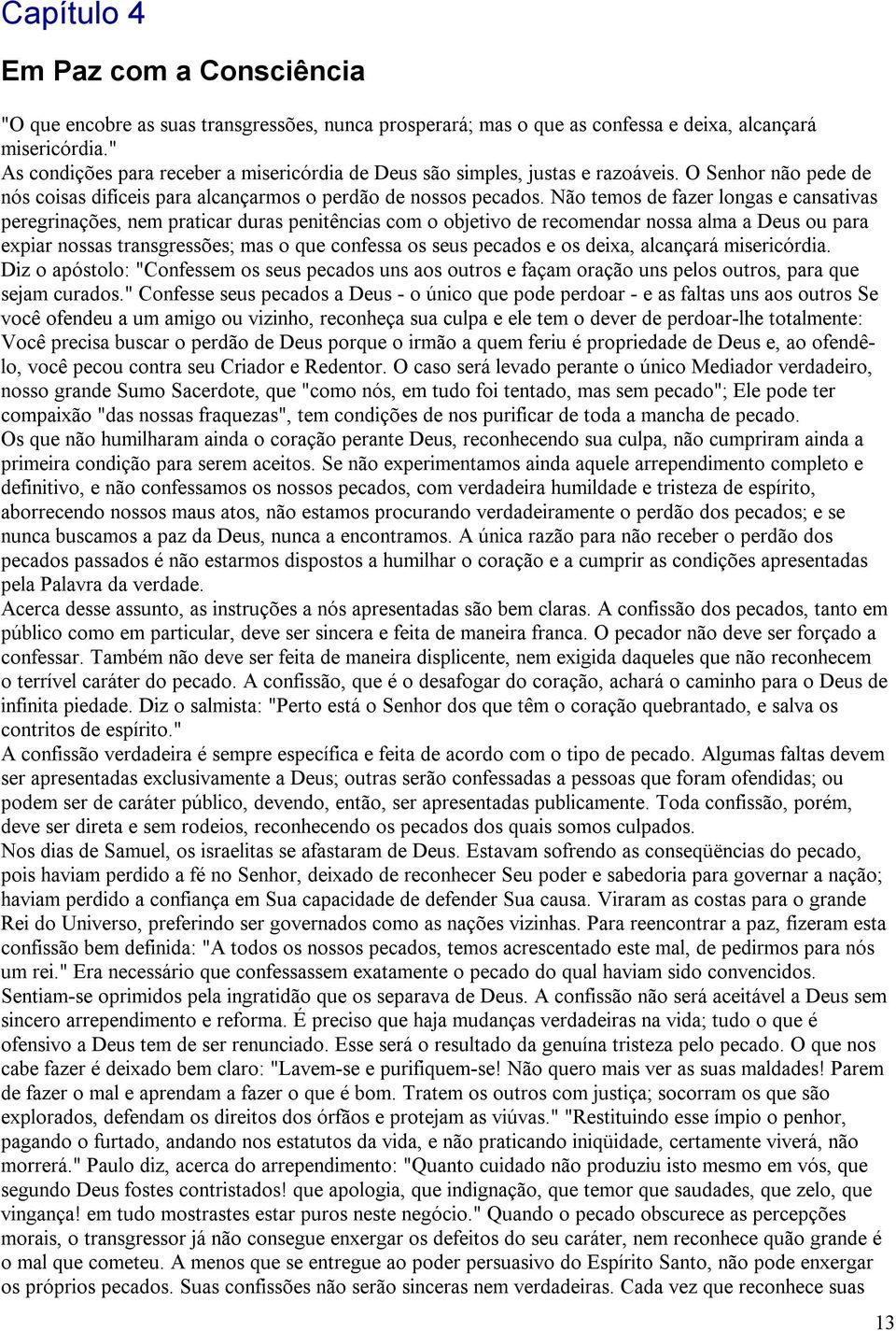 Não temos de fazer longas e cansativas peregrinações, nem praticar duras penitências com o objetivo de recomendar nossa alma a Deus ou para expiar nossas transgressões; mas o que confessa os seus