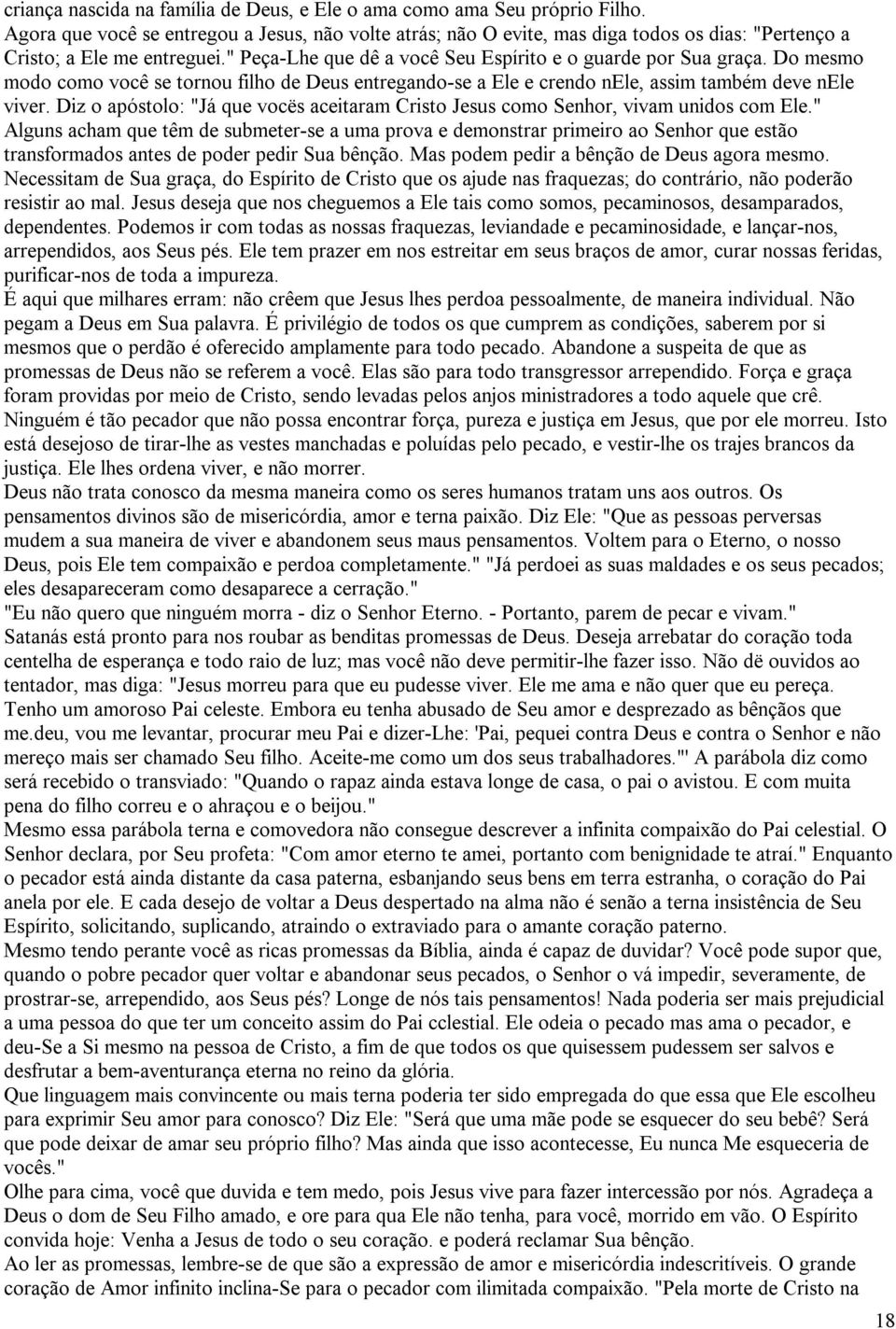 Do mesmo modo como você se tornou filho de Deus entregando-se a Ele e crendo nele, assim também deve nele viver. Diz o apóstolo: "Já que vocës aceitaram Cristo Jesus como Senhor, vivam unidos com Ele.