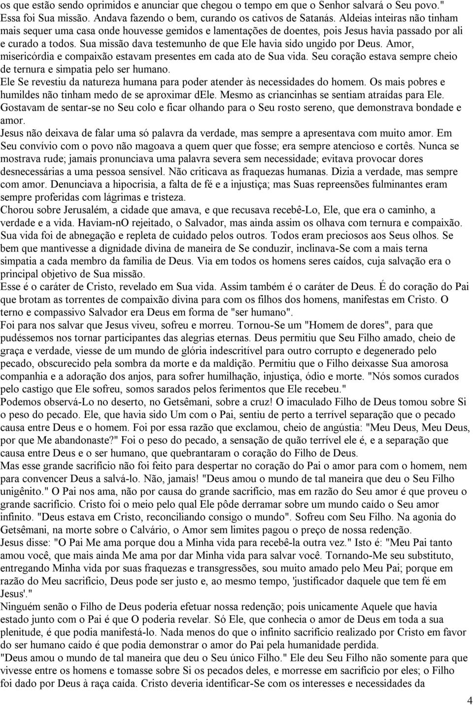 Sua missão dava testemunho de que Ele havia sido ungido por Deus. Amor, misericórdia e compaixão estavam presentes em cada ato de Sua vida.