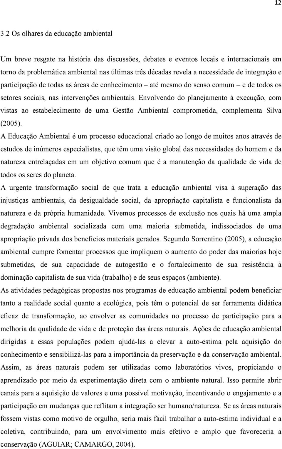 Envolvendo do planejamento à execução, com vistas ao estabelecimento de uma Gestão Ambiental comprometida, complementa Silva (2005).