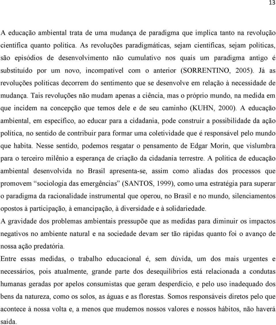 (SORRENTINO, 2005). Já as revoluções políticas decorrem do sentimento que se desenvolve em relação à necessidade de mudança.