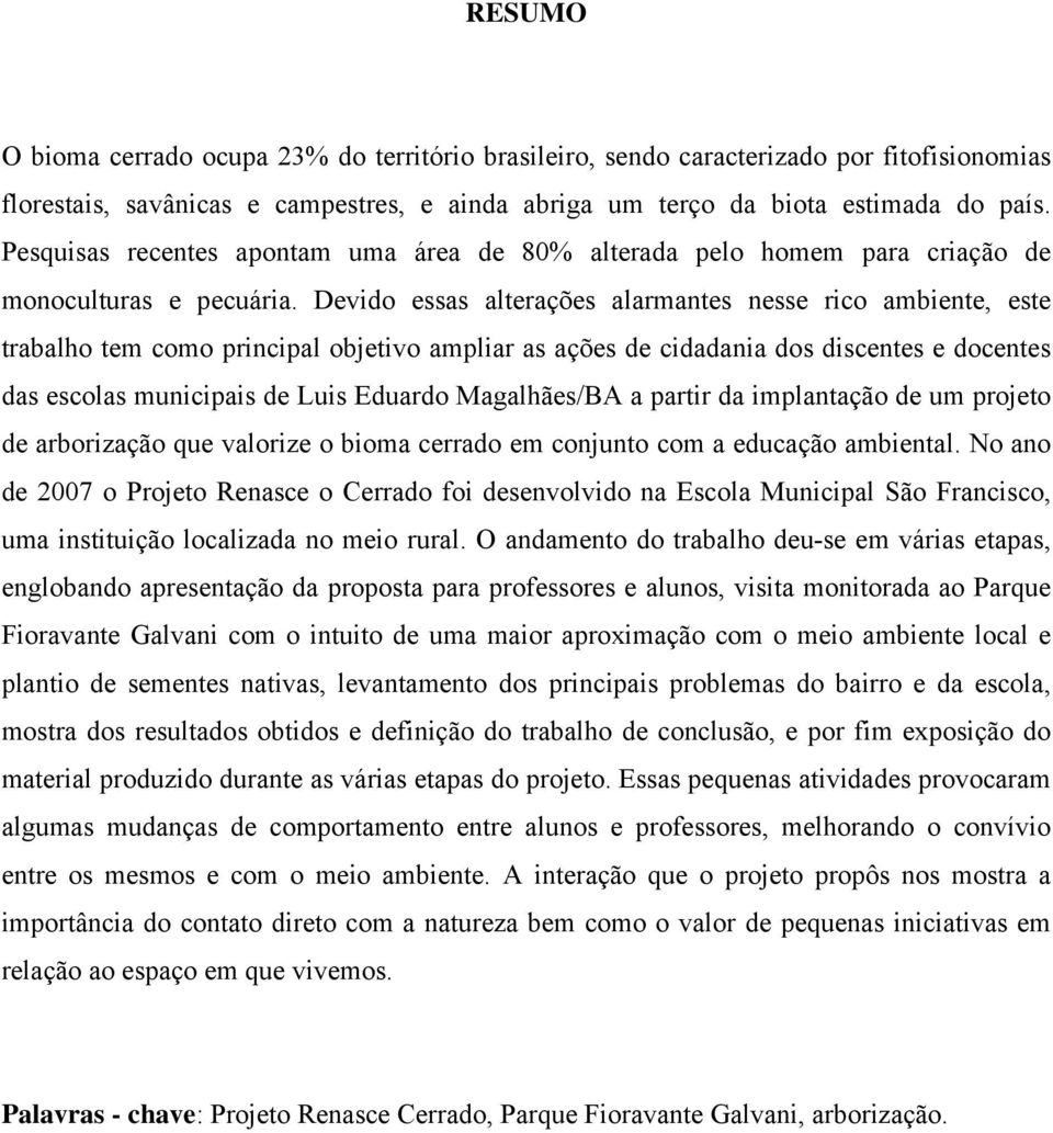 Devido essas alterações alarmantes nesse rico ambiente, este trabalho tem como principal objetivo ampliar as ações de cidadania dos discentes e docentes das escolas municipais de Luis Eduardo